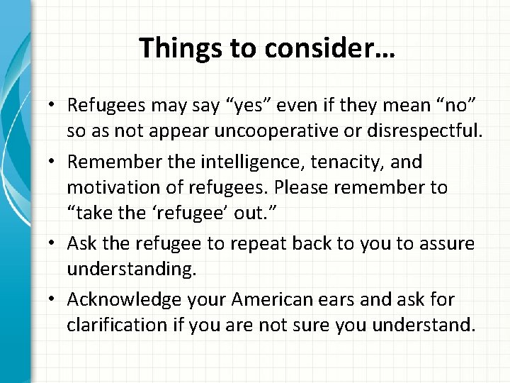 Things to consider… • Refugees may say “yes” even if they mean “no” so