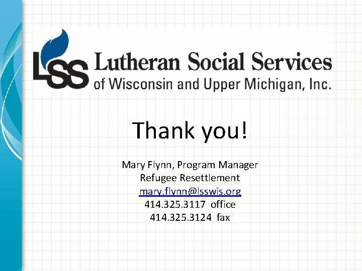 Thank you! Mary Flynn, Program Manager Refugee Resettlement mary. flynn@lsswis. org 414. 325. 3117