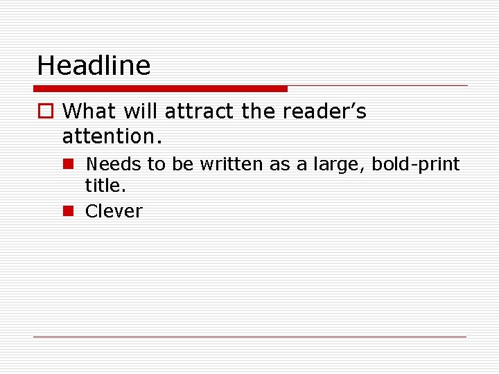 Headline o What will attract the reader’s attention. n Needs to be written as