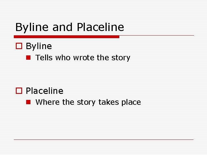 Byline and Placeline o Byline n Tells who wrote the story o Placeline n