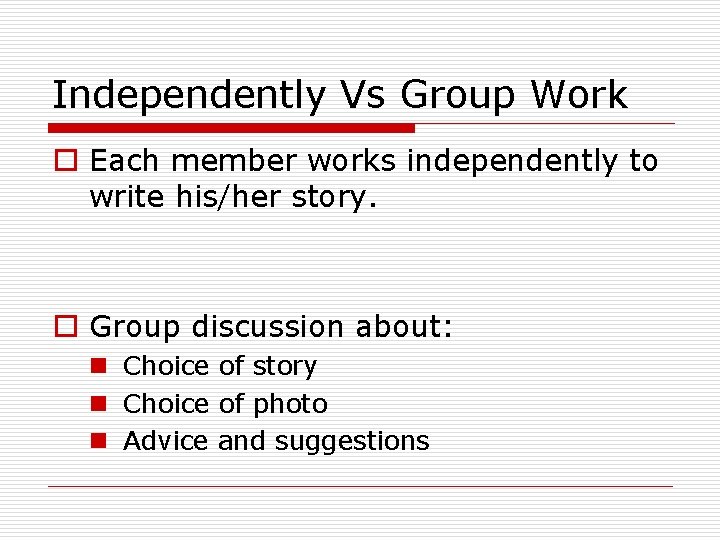 Independently Vs Group Work o Each member works independently to write his/her story. o