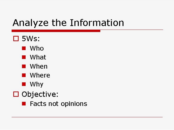Analyze the Information o 5 Ws: n n n Who What When Where Why