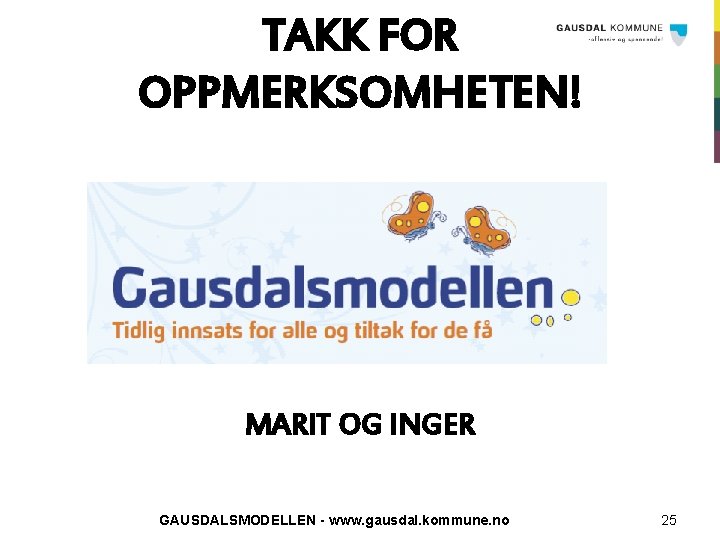 TAKK FOR OPPMERKSOMHETEN! MARIT OG INGER GAUSDALSMODELLEN - www. gausdal. kommune. no 25 
