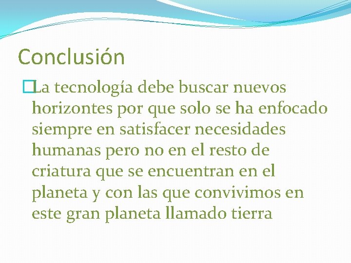 Conclusión �La tecnología debe buscar nuevos horizontes por que solo se ha enfocado siempre