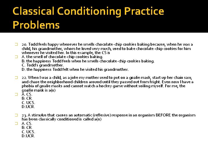 Classical Conditioning Practice Problems 20. Todd feels happy whenever he smells chocolate-chip cookies baking