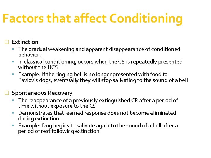 Factors that affect Conditioning � Extinction The gradual weakening and apparent disappearance of conditioned
