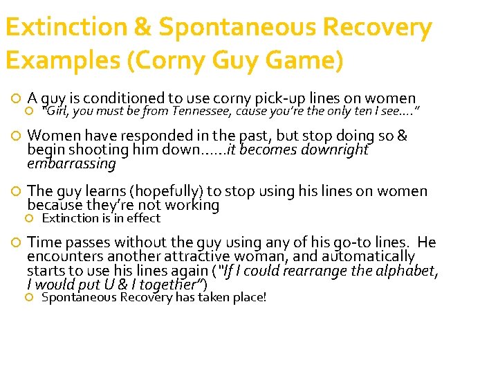 Extinction & Spontaneous Recovery Examples (Corny Guy Game) A guy is conditioned to use