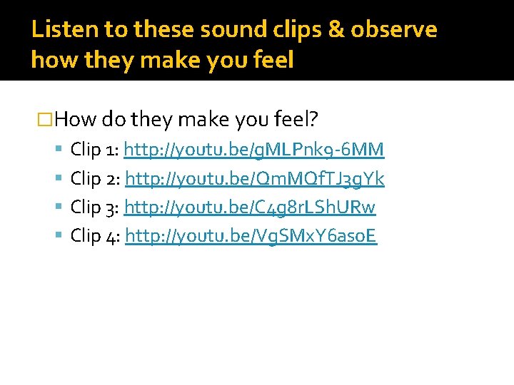 Listen to these sound clips & observe how they make you feel �How do