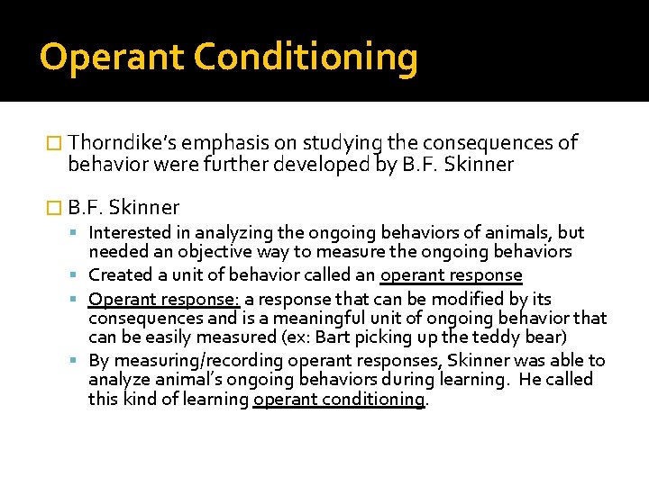 Operant Conditioning � Thorndike’s emphasis on studying the consequences of behavior were further developed
