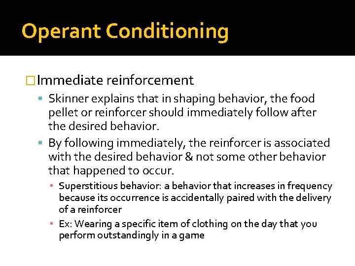 Operant Conditioning �Immediate reinforcement Skinner explains that in shaping behavior, the food pellet or