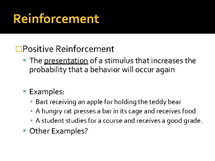 Reinforcement �Positive Reinforcement The presentation of a stimulus that increases the probability that a