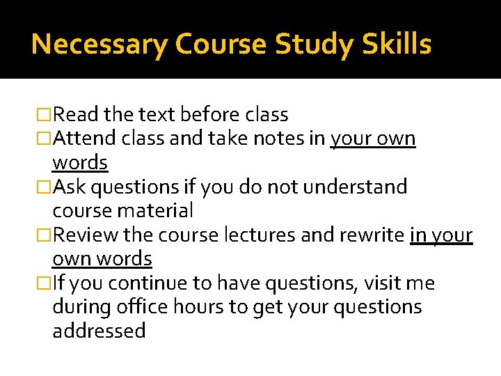 Necessary Course Study Skills �Read the text before class �Attend class and take notes