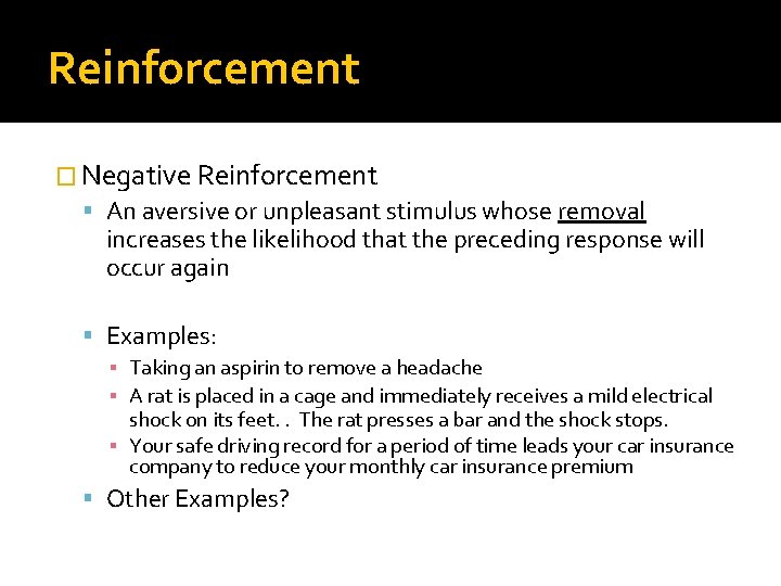 Reinforcement � Negative Reinforcement An aversive or unpleasant stimulus whose removal increases the likelihood