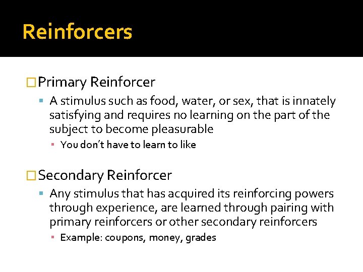 Reinforcers �Primary Reinforcer A stimulus such as food, water, or sex, that is innately