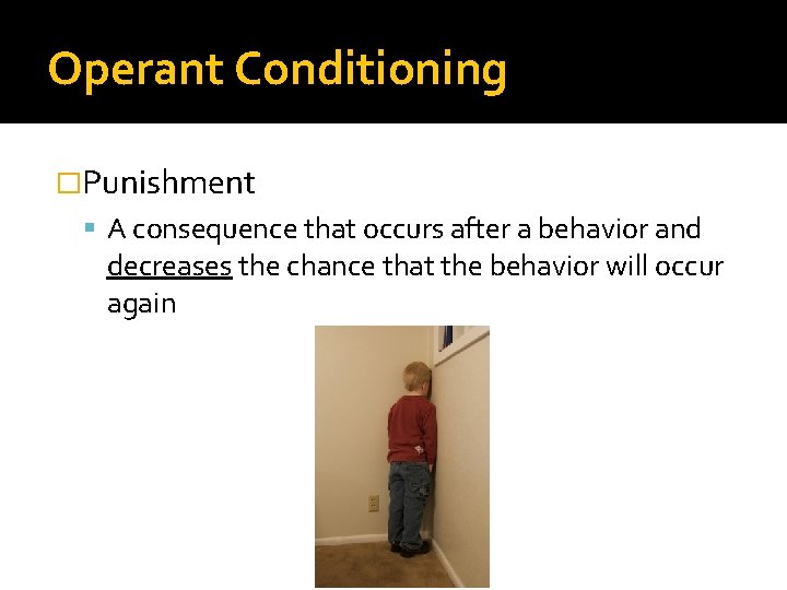Operant Conditioning �Punishment A consequence that occurs after a behavior and decreases the chance