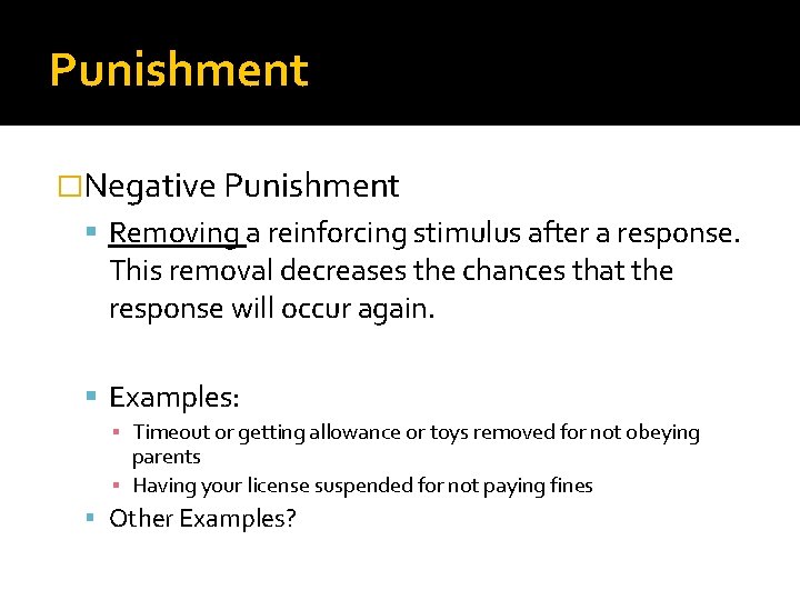 Punishment �Negative Punishment Removing a reinforcing stimulus after a response. This removal decreases the