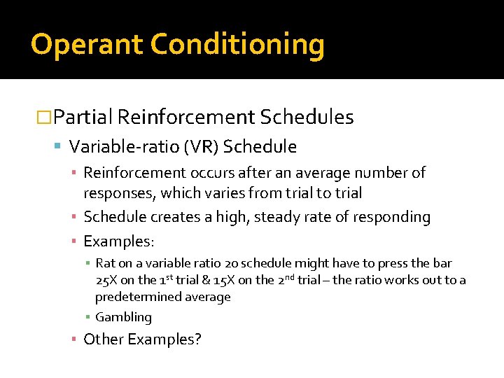 Operant Conditioning �Partial Reinforcement Schedules Variable-ratio (VR) Schedule ▪ Reinforcement occurs after an average