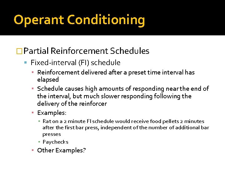 Operant Conditioning �Partial Reinforcement Schedules Fixed-interval (FI) schedule ▪ Reinforcement delivered after a preset