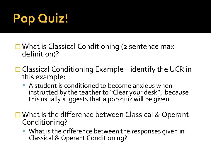 Pop Quiz! � What is Classical Conditioning (2 sentence max definition)? � Classical Conditioning