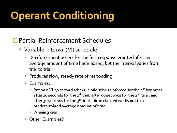 Operant Conditioning � Partial Reinforcement Schedules Variable-interval (VI) schedule ▪ Reinforcement occurs for the
