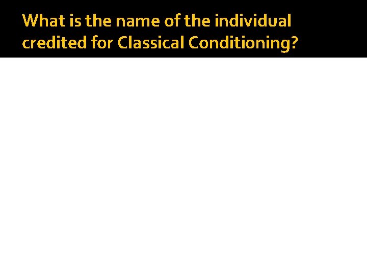 What is the name of the individual credited for Classical Conditioning? 