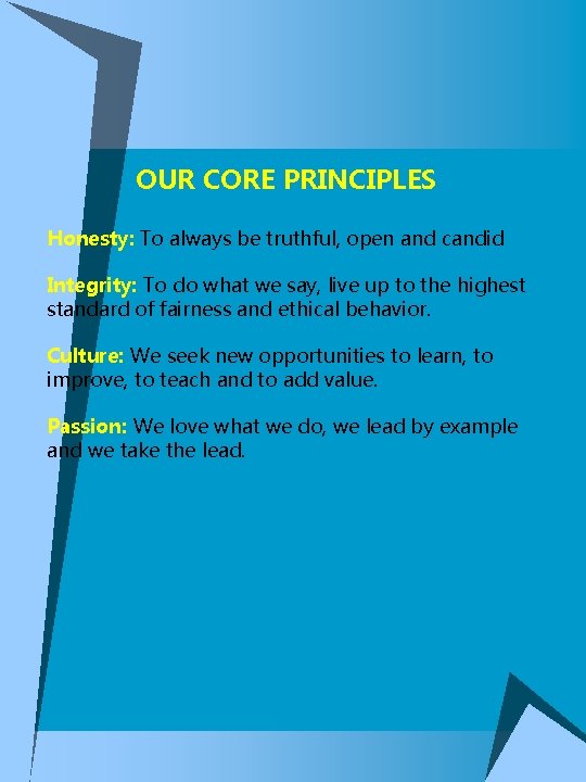 OUR CORE PRINCIPLES Honesty: To always be truthful, open and candid Integrity: To do