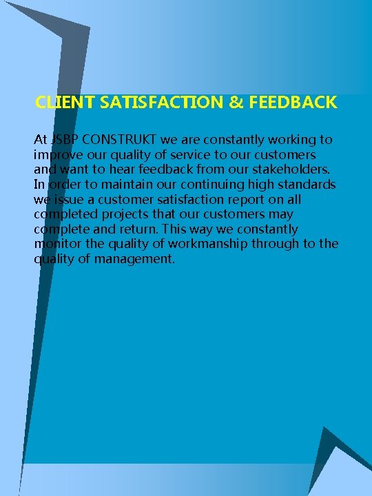 CLIENT SATISFACTION & FEEDBACK At JSBP CONSTRUKT we are constantly working to improve our