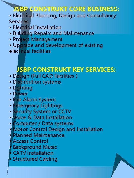 JSBP CONSTRUKT CORE BUSINESS: • Electrical Planning, Design and Consultancy Services • Electrical Installation