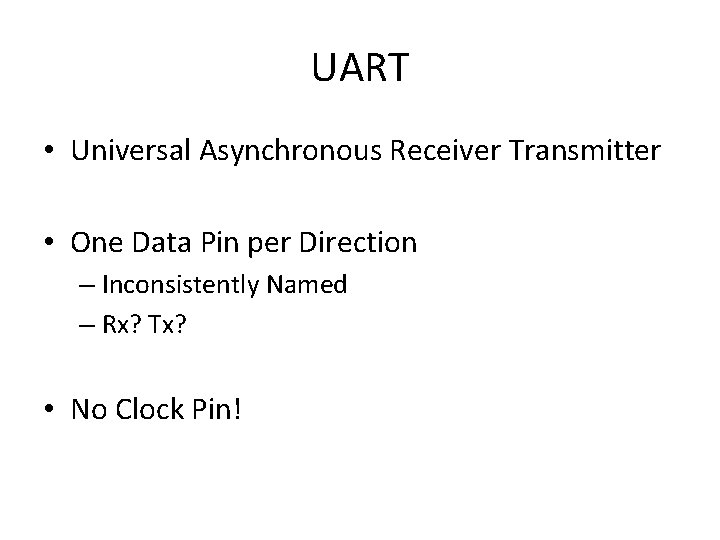 UART • Universal Asynchronous Receiver Transmitter • One Data Pin per Direction – Inconsistently