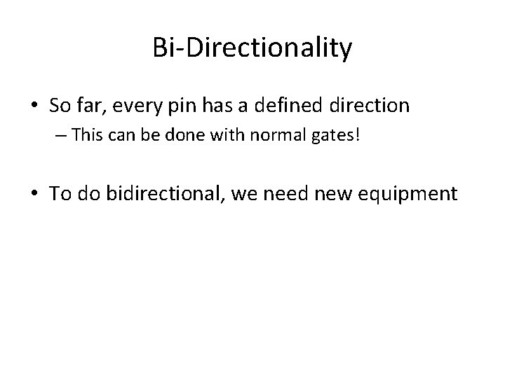 Bi-Directionality • So far, every pin has a defined direction – This can be