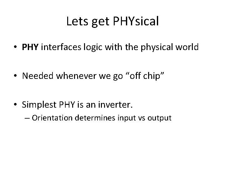 Lets get PHYsical • PHY interfaces logic with the physical world • Needed whenever