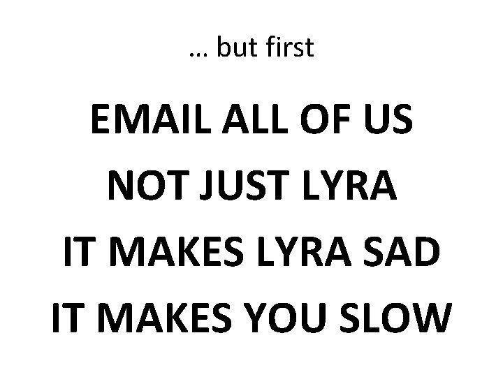 … but first EMAIL ALL OF US NOT JUST LYRA IT MAKES LYRA SAD