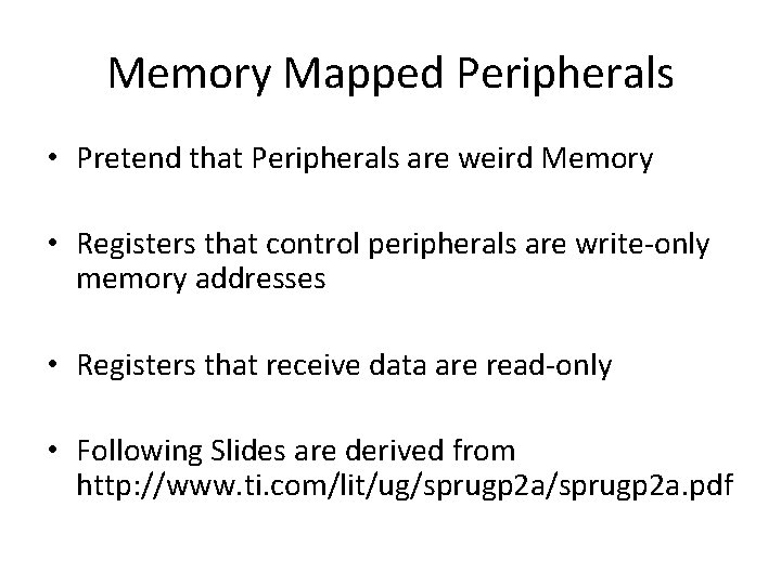 Memory Mapped Peripherals • Pretend that Peripherals are weird Memory • Registers that control