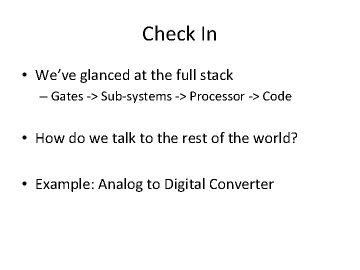 Check In • We’ve glanced at the full stack – Gates -> Sub-systems ->