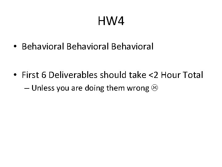 HW 4 • Behavioral • First 6 Deliverables should take <2 Hour Total –