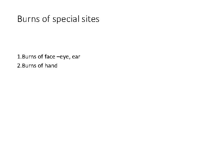 Burns of special sites 1. Burns of face –eye, ear 2. Burns of hand