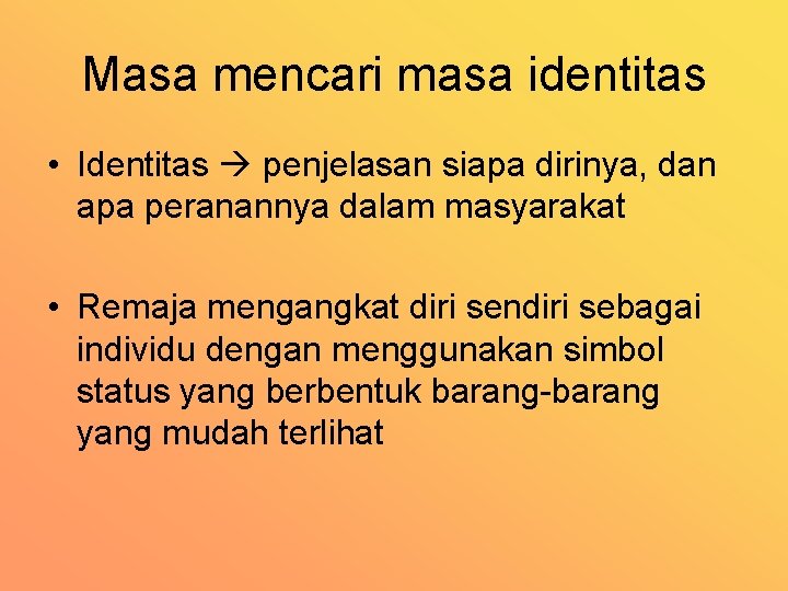 Masa mencari masa identitas • Identitas penjelasan siapa dirinya, dan apa peranannya dalam masyarakat