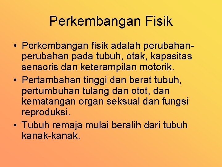 Perkembangan Fisik • Perkembangan fisik adalah perubahan pada tubuh, otak, kapasitas sensoris dan keterampilan