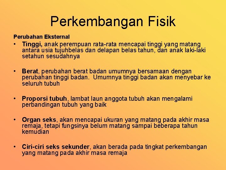 Perkembangan Fisik Perubahan Eksternal • Tinggi, anak perempuan rata mencapai tinggi yang matang antara