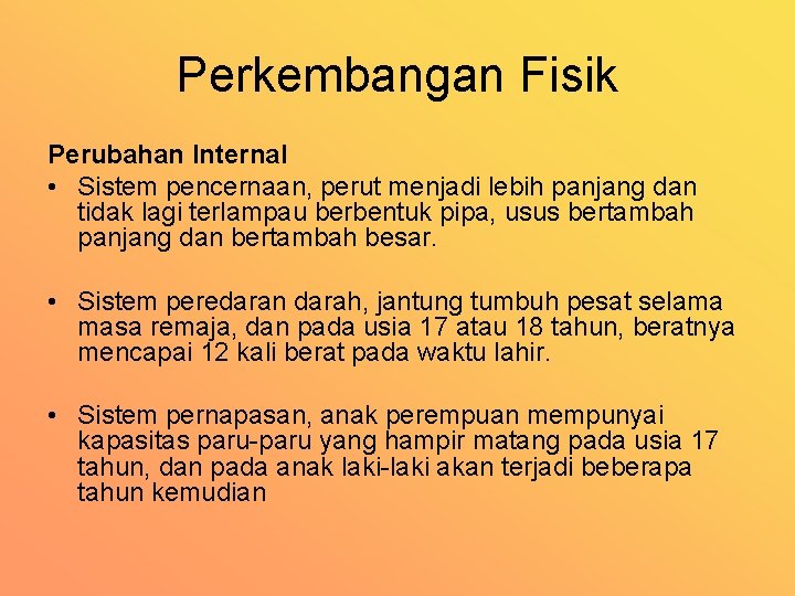 Perkembangan Fisik Perubahan Internal • Sistem pencernaan, perut menjadi lebih panjang dan tidak lagi