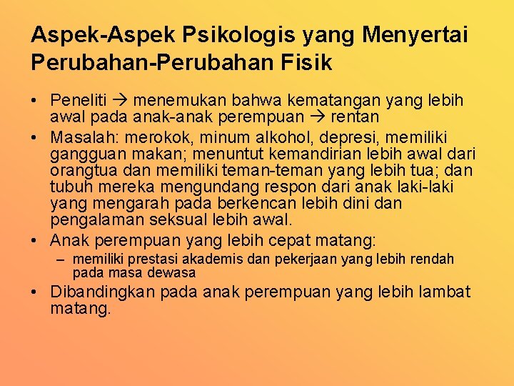 Aspek-Aspek Psikologis yang Menyertai Perubahan-Perubahan Fisik • Peneliti menemukan bahwa kematangan yang lebih awal