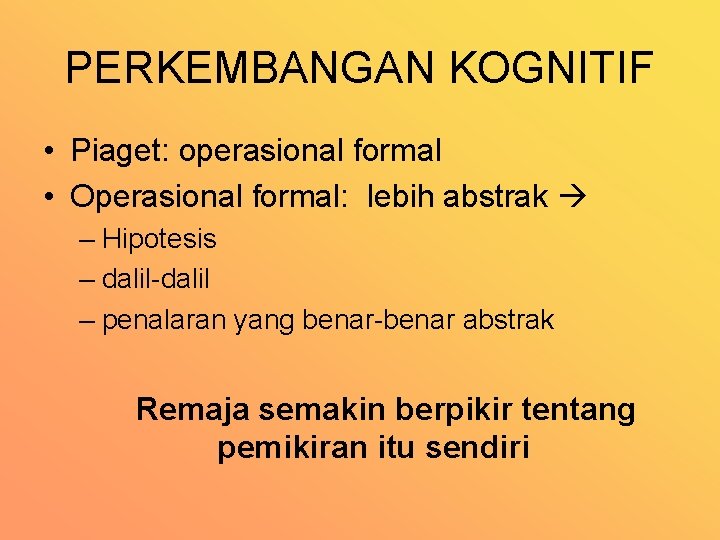 PERKEMBANGAN KOGNITIF • Piaget: operasional formal • Operasional formal: lebih abstrak – Hipotesis –