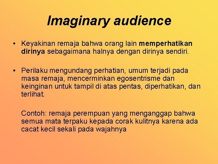 Imaginary audience • Keyakinan remaja bahwa orang lain memperhatikan dirinya sebagaimana halnya dengan dirinya