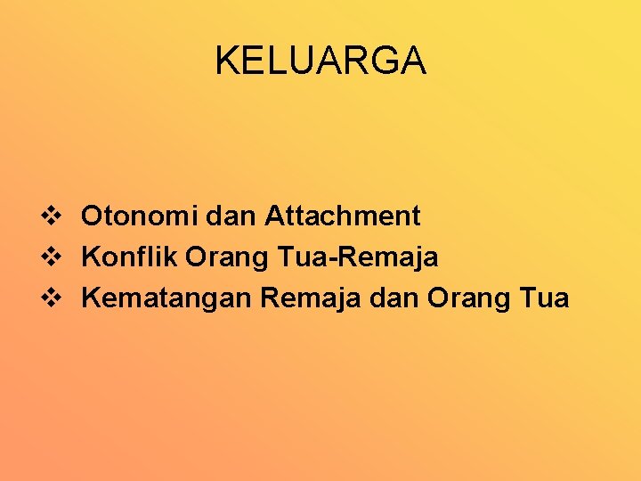 KELUARGA v Otonomi dan Attachment v Konflik Orang Tua-Remaja v Kematangan Remaja dan Orang