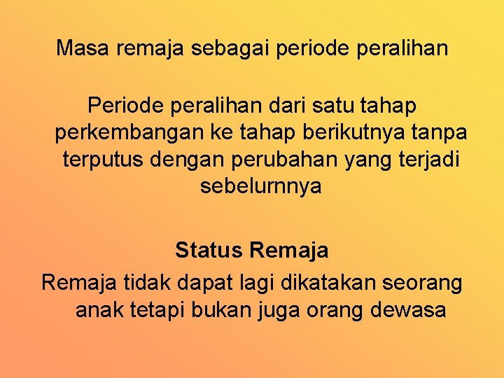 Masa remaja sebagai periode peralihan Periode peralihan dari satu tahap perkembangan ke tahap berikutnya