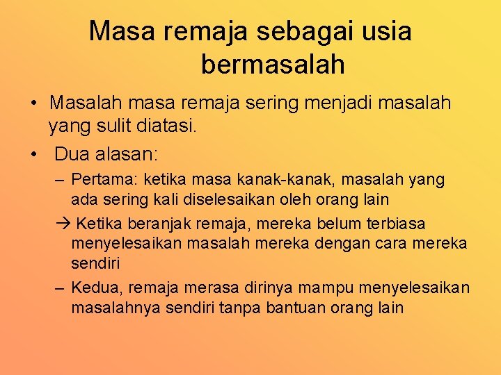 Masa remaja sebagai usia bermasalah • Masalah masa remaja sering menjadi masalah yang sulit