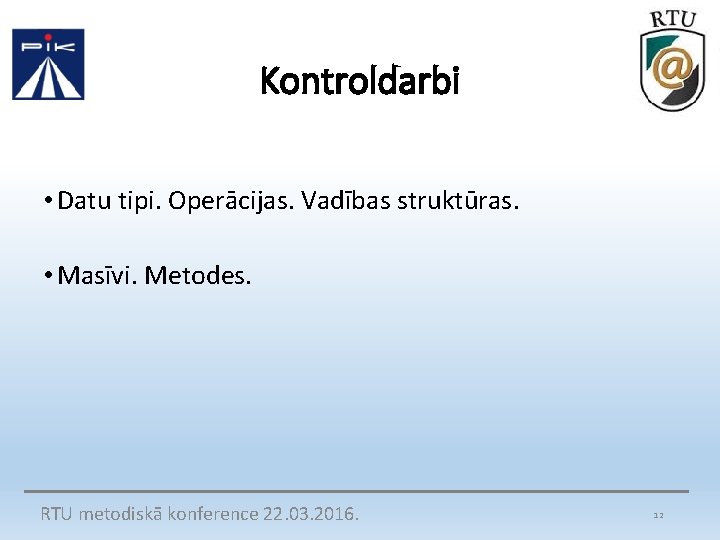 Kontroldarbi • Datu tipi. Operācijas. Vadības struktūras. • Masīvi. Metodes. RTU metodiskā konference 22.