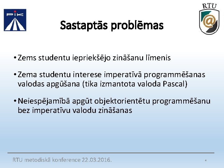 Sastaptās problēmas • Zems studentu iepriekšējo zināšanu līmenis • Zema studentu interese imperatīvā programmēšanas