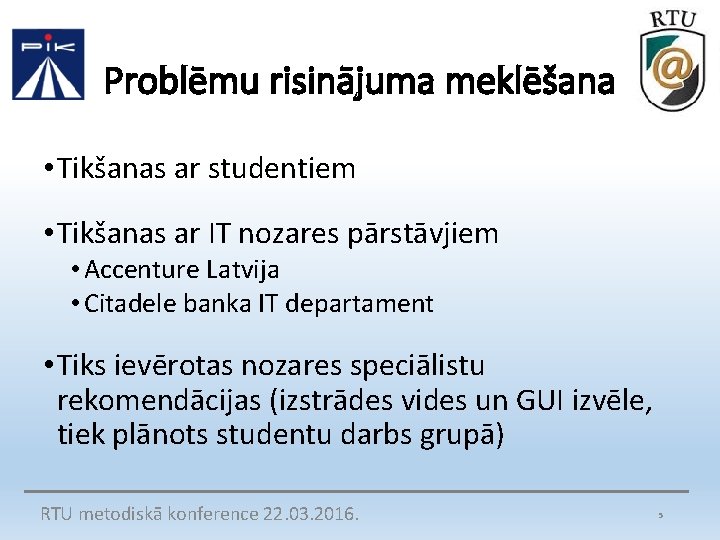 Problēmu risinājuma meklēšana • Tikšanas ar studentiem • Tikšanas ar IT nozares pārstāvjiem •