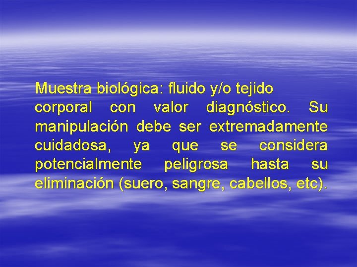 Muestra biológica: fluido y/o tejido corporal con valor diagnóstico. Su manipulación debe ser extremadamente